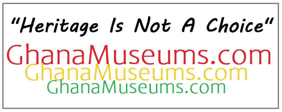 Heritage is NOT a CHOICE - Ghana Museums and Monuments Home Page by ghana-net.com